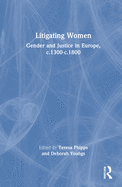 Litigating Women: Gender and Justice in Europe, c.1300-c.1800