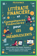 Littratie Financire et Comptences Financires pour les Pradolescents: Guide essentiel pour gagner, pargner et investir, ainsi que des conseils pratiques pour les parents et les tuteurs