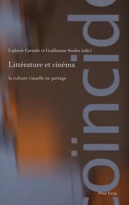 Litt?rature et cin?ma: la culture visuelle en partage - McGregor, Andrew, and Met, Philippe, and Cortade, Ludovic (Editor)