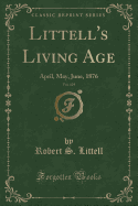 Littell's Living Age, Vol. 129: April, May, June, 1876 (Classic Reprint)
