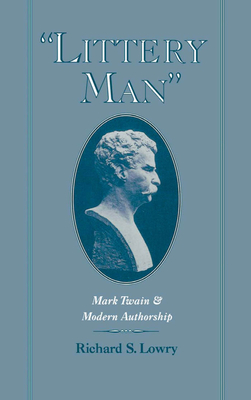 Littery Man: Mark Twain & Modern Authorship - Lowry, Richard S