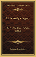 Little Andy's Legacy: Or for the Master's Sake (1882)