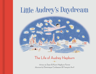 Little Audrey's Daydream: The Life of Audrey Hepburn - Hepburn Ferrer, Sean, and Hepburn Ferrer, Karin