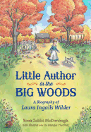 Little Author in the Big Woods: A Biography of Laura Ingalls Wilder