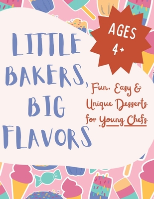 Little Bakers, Big Flavors: Fun, Easy & Unique Desserts for Young Chefs - Kapani, Alisha