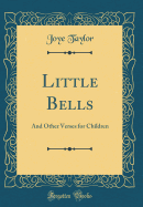 Little Bells: And Other Verses for Children (Classic Reprint)