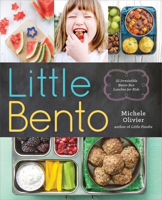 Little Bento: 32 Irresistible Bento Box Lunches for Kids - Olivier, Michele