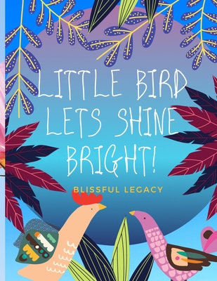 Little Bird Let's Shine Bright - Legacy, Blissful