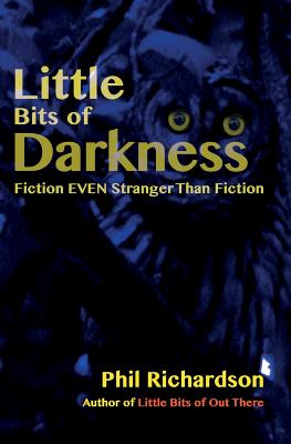 Little Bits of Darkness: Fiction Stranger Than Fiction - Richardson, Phil