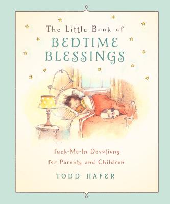Little Book of Bedtime Blessings: Tuck-Me-In Devotions for Children and the Grown-Ups Who Love Them - Hafer, Todd