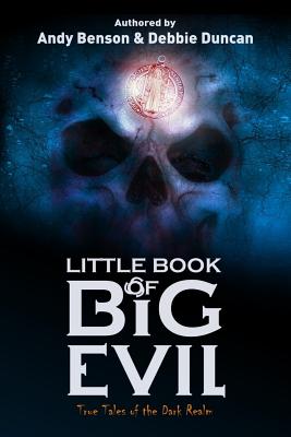 Little Book of Big Evil: True Tales of the Dark Realm - Duncan, Debbie, and Benson, Andy