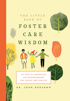 Little Book of Foster Care Wisdom: 365 Days of Inspiration and Encouragement for Foster Care Families - DeGarmo, John