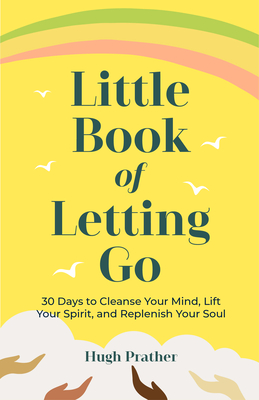 Little Book of Letting Go: 30 Days to Cleanse Your Mind, Lift Your Spirit, and Replenish Your Soul - Prather, Hugh, and Jampolsky, Gerald (Foreword by)