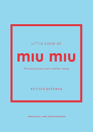 Little Book of Miu Miu: The story of the iconic fashion house