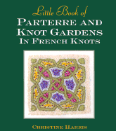 Little Book of Parterre and Knot Gardens in French Knots - Harris, Christine