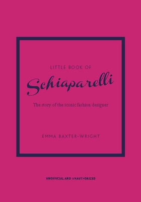 Little Book of Schiaparelli: The Story of the Iconic Fashion Designer - Baxter-Wright, Emma
