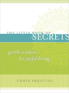 Little Book of Secrets: Gentle Wisdom for Joyful Living - Prentiss, Chris