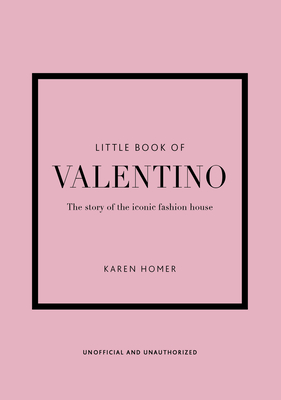 Little Book of Valentino: The story of the iconic fashion house - Homer, Karen