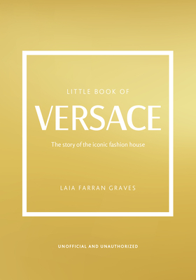 Little Book of Versace: The Story of the Iconic Fashion House - Graves, Laia Farran