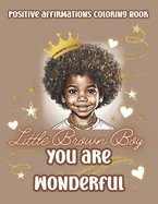 Little Brown Boy You Are Wonderful: Black Boys Coloring Book With Positive Affirmations. Color In Inspirational Quotes To Boost Their Moral And Inner Strength