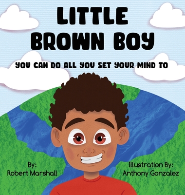 Little Brown Boy: You Can Do All You Set Your Mind To - Marshall, Robert, and Gonzalez, Anthony (Illustrator)