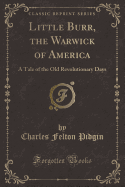 Little Burr, the Warwick of America: A Tale of the Old Revolutionary Days (Classic Reprint)