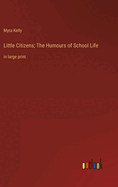 Little Citizens; The Humours of School Life: in large print