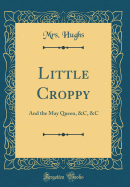 Little Croppy: And the May Queen, &C, &C (Classic Reprint)