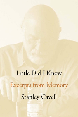 Little Did I Know: Excerpts from Memory - Cavell, Stanley