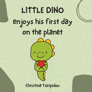 Little Dino Enjoys His First Day On The Planet: For Babies 0+ Months and Children