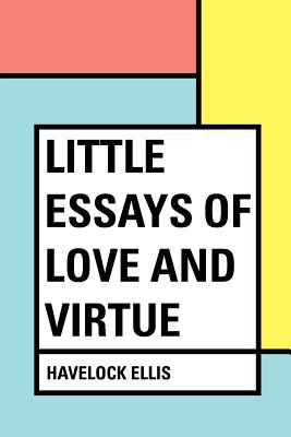 Little Essays of Love and Virtue - Ellis, Havelock