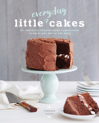 Little Everyday Cakes: 50+ Perfectly Proportioned Confections to Enjoy Any Day of the Week - Floyd, Candace