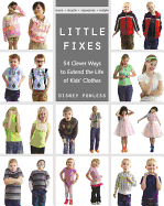 Little Fixes: 54 Clever Ways to Extend the Life of Kids' Clothes * Reuse, Recycle, Repurpose, Restyle