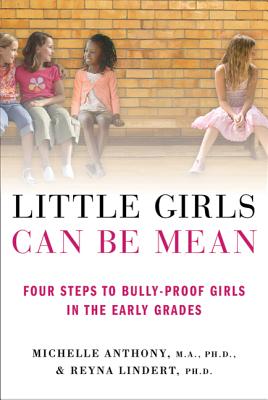 Little Girls Can Be Mean: Four Steps to Bully-Proof Girls in the Early Grades - Anthony, Michelle, and Lindert, Reyna