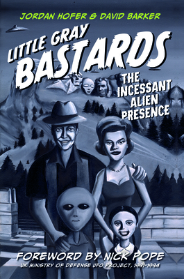 Little Gray Bastards: The Incessant Alien Presence - Hofer, Jordan, and Barker, David, Prof.