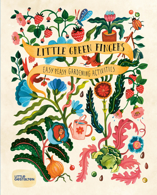 Little Green Fingers: Easy Peasy Gardening Activities - Philip, Claire, and Little Gestalten (Editor)