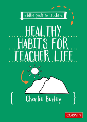 Little Guide for Teachers:  Healthy Habits for Teacher Life - Burley, Charlie