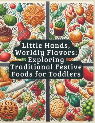 Little Hands, Worldly Flavors: Exploring Traditional Festive Foods for Toddlers - Guichon, Paula