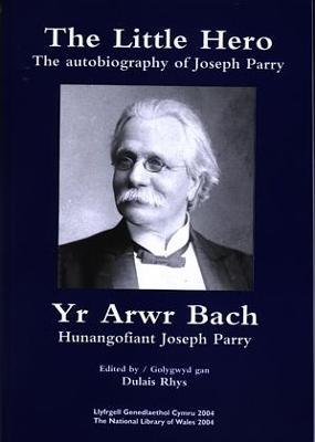 Little Hero, The/Yr Arwr Bach - The Autobiography of Joseph Parry/Hunangofiant Joseph Parry - Rhys, Dulais (Editor)