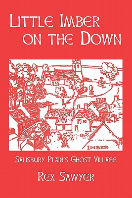 Little Imber on the Down: Salisbury Plain's Ghost Village - Sawyer, Rex