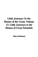 Little Journeys to the Homes of the Great, Volume 12: Little Journeys to the Homes of Great Scientists