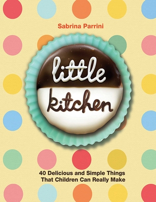 Little Kitchen: 40 Delicious and Simple Things That Children Can Really Make - Parrini, Sabrina