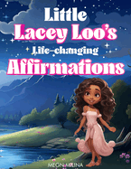 Little Lacey Loo's Life Changing Affirmations: Nurturing children's confidence and self-esteem through daily affirmations.