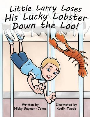 Little Larry Loses His Lucky Lobster Down the Loo: Read Aloud Books, Books for Early Readers, Making Alliteration Fun! - Gaymer-Jones, Nicky