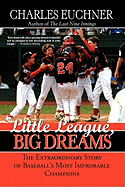 Little League, Big Dreams: The Extraordinary Story of Baseball's Most Improbable Champions - Euchner, Charles