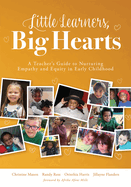 Little Learners, Big Hearts: A Teacher's Guide to Nurturing Empathy and Equity in Early Childhood(hope for Compassionate and Just Communities Starts with Early Childhood Education.)