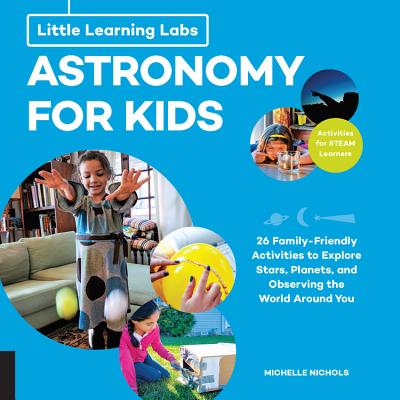 Little Learning Labs: Astronomy for Kids, Abridged Paperback Edition: 26 Family-Friendly Activities about Stars, Planets, and Observing the World Around You; Activities for Steam Learners - Nichols, Michelle