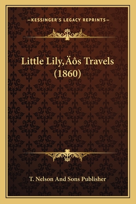 Little Lily's Travels (1860) - T Nelson and Sons Publisher