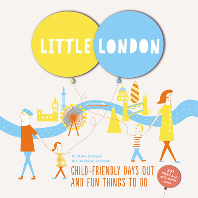 Little London: Child-friendly Days Out and Fun Things To Do - Jackson, Sunshine, and Hodges, Kate