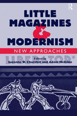 Little Magazines & Modernism: New Approaches - McKible, Adam, and Churchill, Suzanne W (Editor)